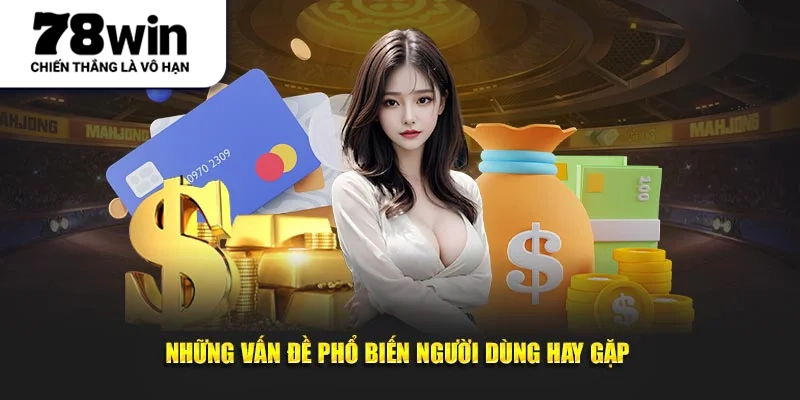 Những vấn đề phổ biến người dùng thường gặp khi sử dụng dịch vụ